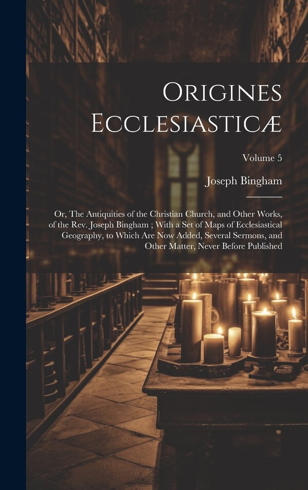 Origines Ecclesiasticæ by Joseph Bingham, Hardcover | Indigo Chapters