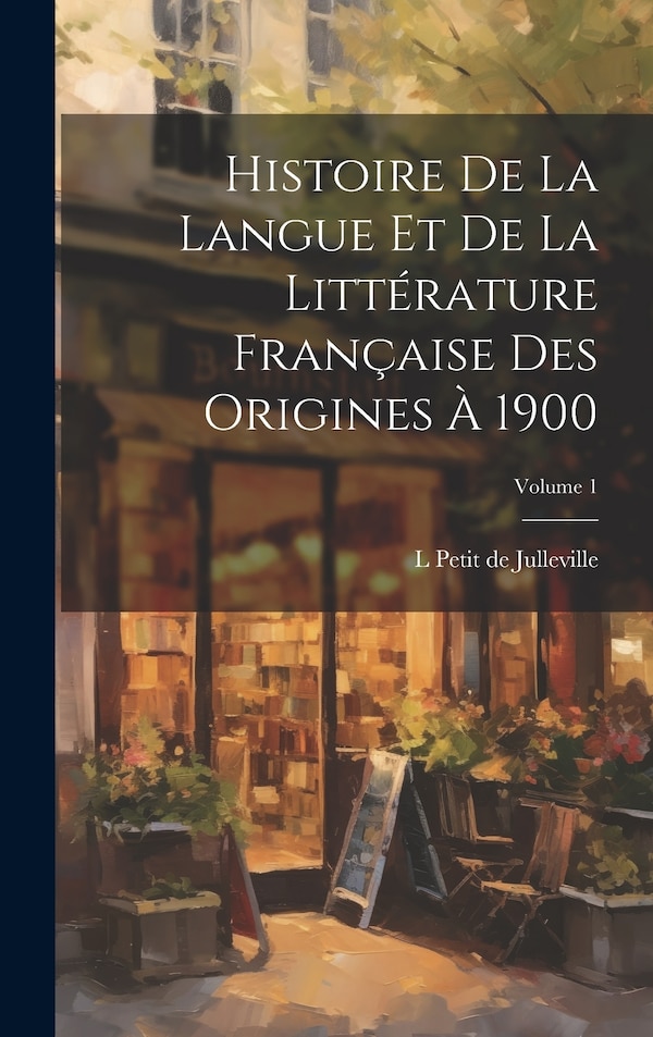 Histoire de la langue et de la littérature française des origines à 1900; Volume 1 by L 1841-1900 Petit De Julleville, Hardcover | Indigo Chapters