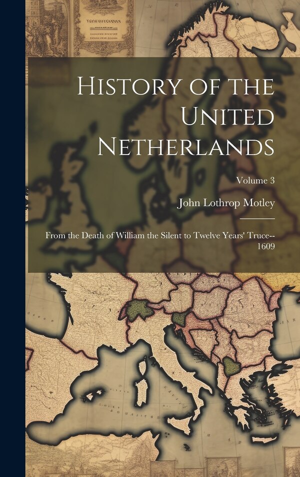 History of the United Netherlands by John Lothrop Motley