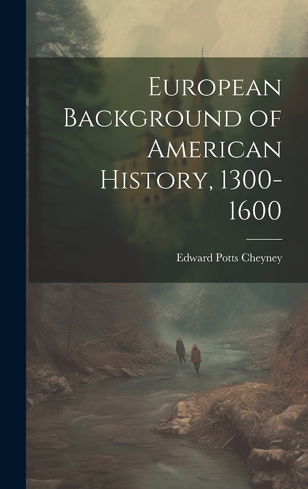 European Background of American History 1300-1600 by Edward Potts Cheyney, Hardcover | Indigo Chapters