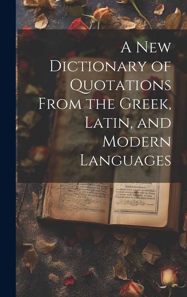 A new Dictionary of Quotations From the Greek Latin and Modern Languages by Anonymous, Hardcover | Indigo Chapters
