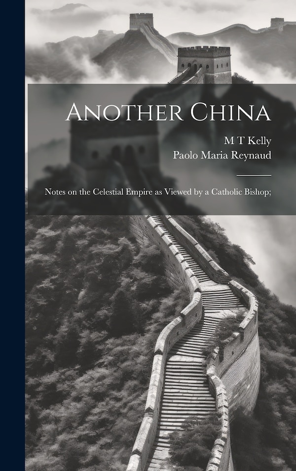 Another China; Notes on the Celestial Empire as Viewed by a Catholic Bishop; by Paolo Maria Reynaud, Hardcover | Indigo Chapters