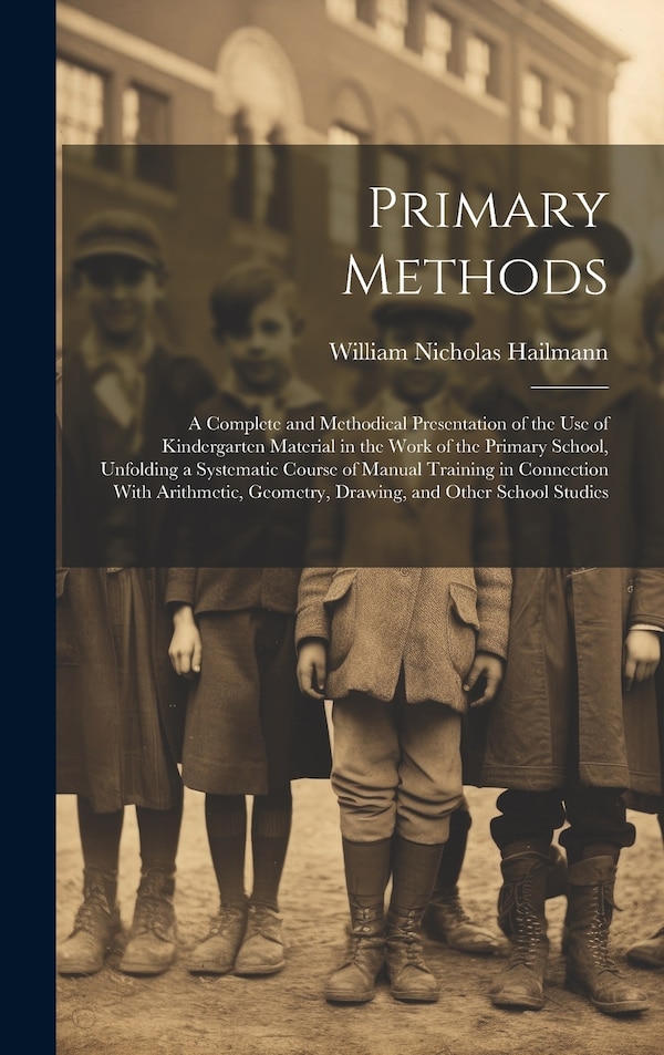 Primary Methods; a Complete and Methodical Presentation of the use of Kindergarten Material in the Work of the Primary School Unfolding a