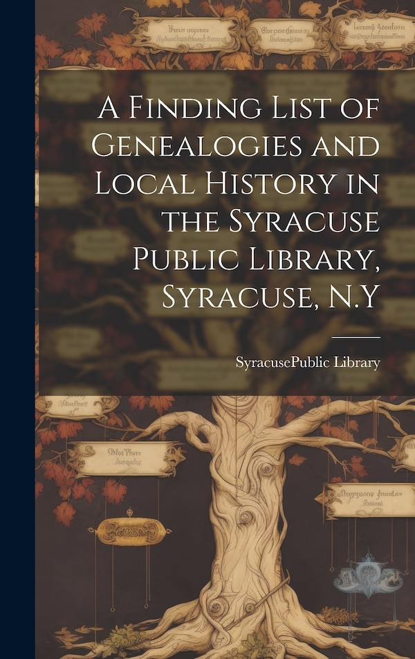 A Finding List of Genealogies and Local History in the Syracuse Public Library Syracuse N. Y by Syracuse (N Y ) Public Library, Hardcover