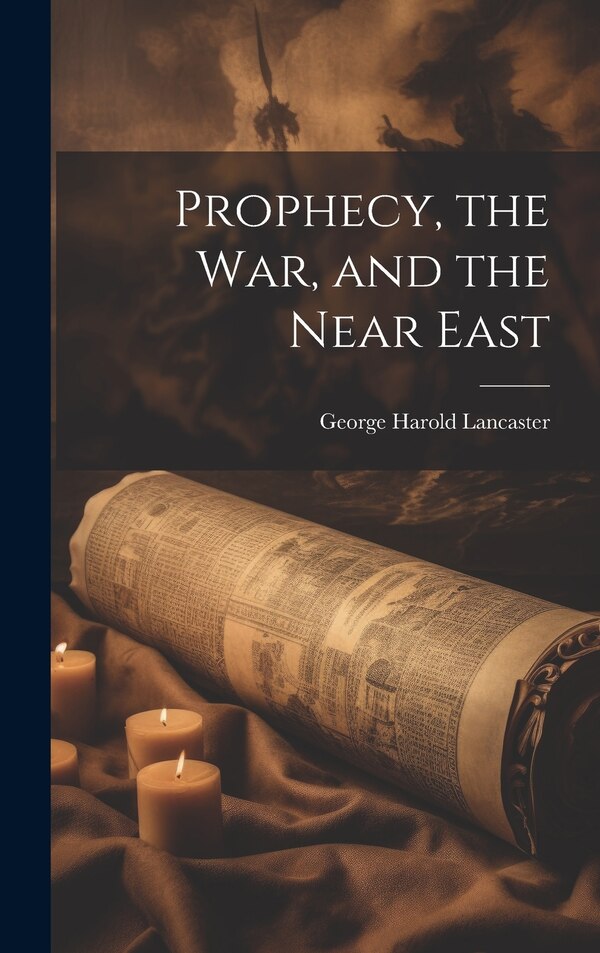 Prophecy the war and the Near East by George Harold Lancaster, Hardcover | Indigo Chapters