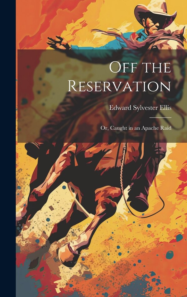 Off the Reservation; or Caught in an Apache Raid by Edward Sylvester Ellis, Hardcover | Indigo Chapters