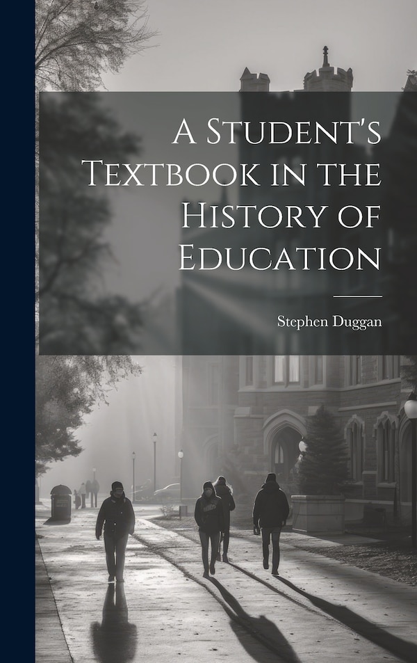 A Student's Textbook in the History of Education by Stephen Duggan, Hardcover | Indigo Chapters
