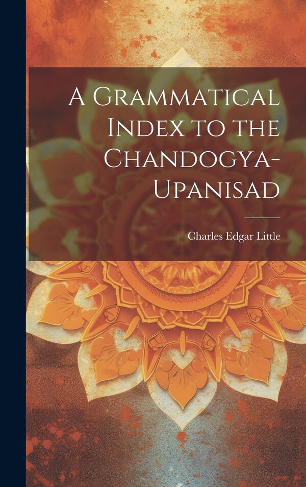 A Grammatical Index to the Chandogya-upanisad by Charles Edgar Little, Hardcover | Indigo Chapters