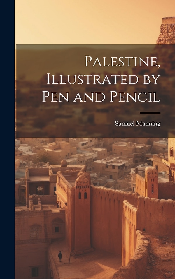 Palestine Illustrated by pen and Pencil by Samuel Manning, Hardcover | Indigo Chapters