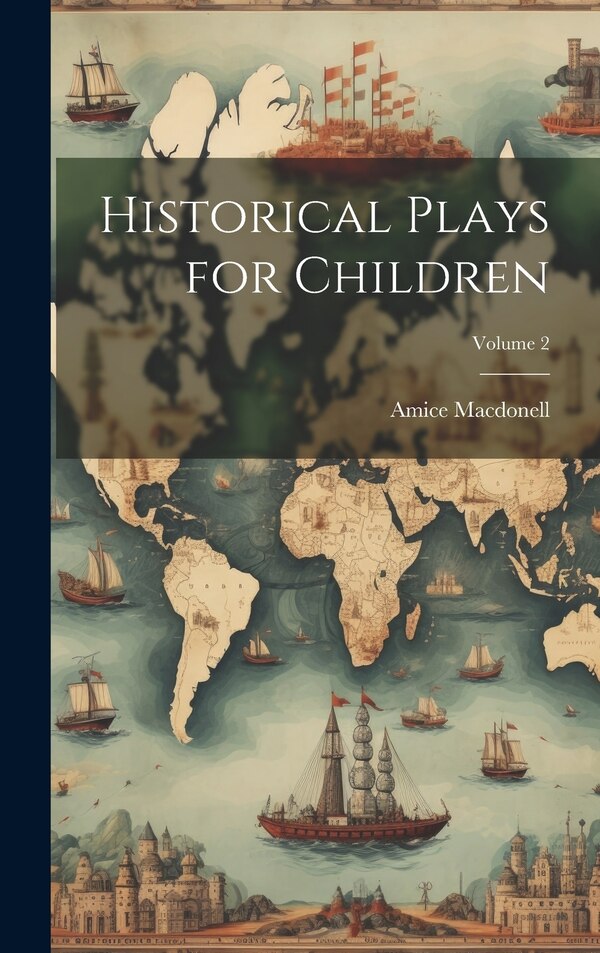 Historical Plays for Children; Volume 2 by Amice Macdonell, Hardcover | Indigo Chapters
