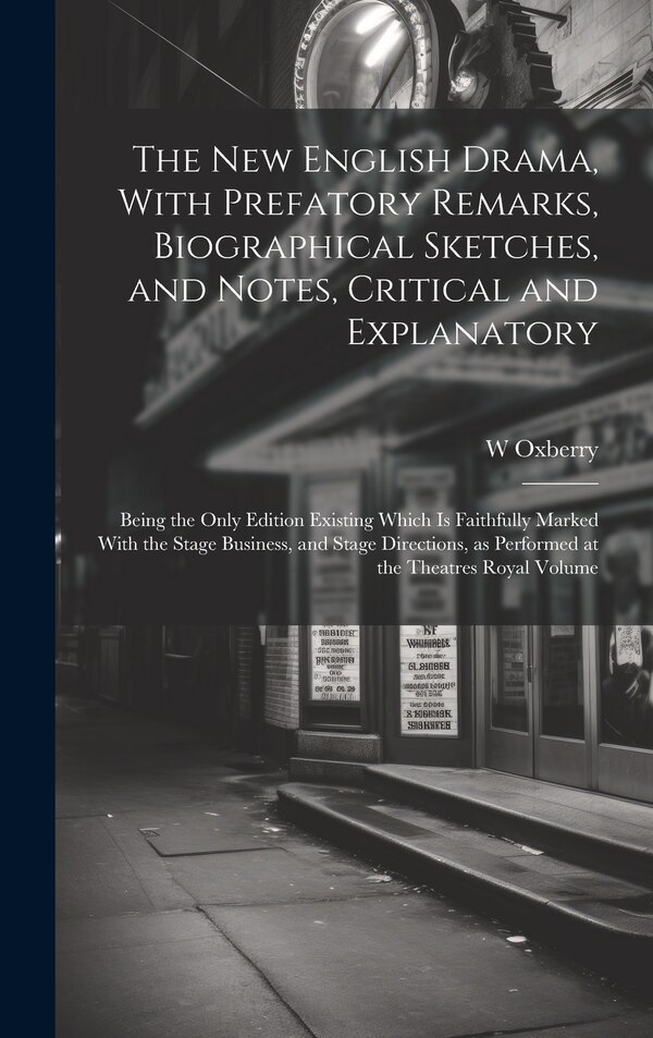 The new English Drama With Prefatory Remarks Biographical Sketches and Notes Critical and Explanatory; Being the Only Edition Existing