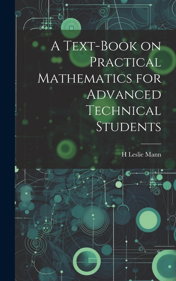 A Text-book on Practical Mathematics for Advanced Technical Students by H Leslie Mann, Hardcover | Indigo Chapters