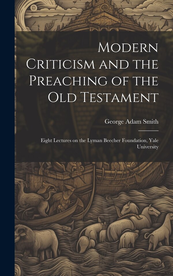 Modern Criticism and the Preaching of the Old Testament by George Adam Smith, Hardcover | Indigo Chapters