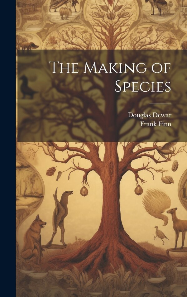 The Making of Species by Douglas Dewar, Hardcover | Indigo Chapters