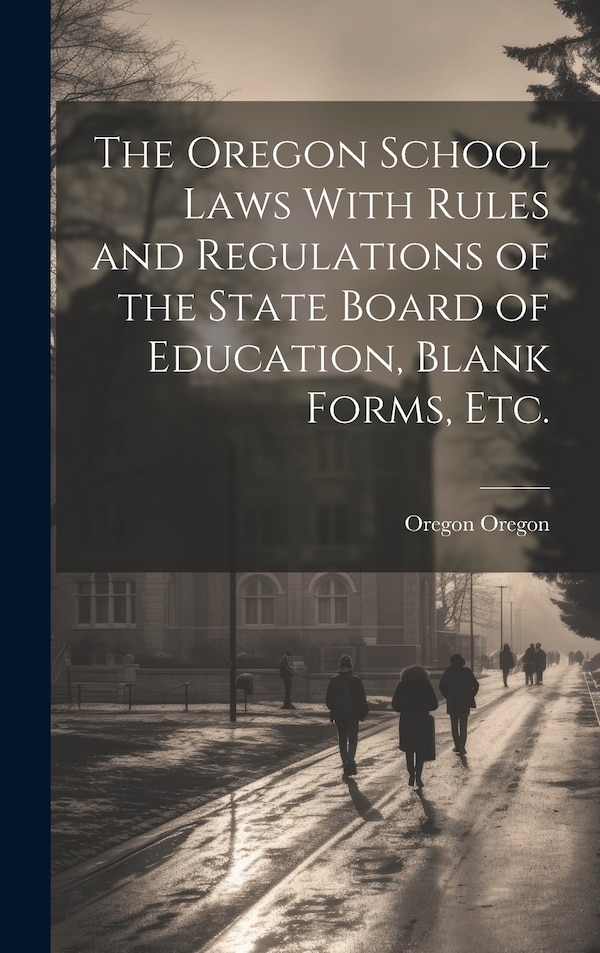 The Oregon School Laws With Rules and Regulations of the State Board of Education Blank Forms etc by Oregon Oregon, Hardcover | Indigo Chapters