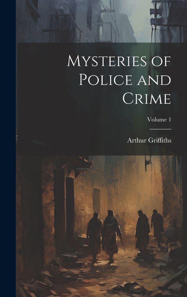 Mysteries of Police and Crime; Volume 1 by Arthur Griffiths, Hardcover | Indigo Chapters