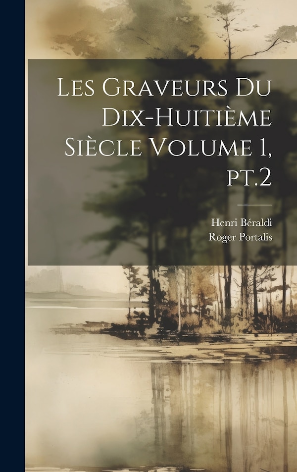 Les graveurs du dix-huitième siècle Volume 1 pt.2 by Roger Portalis, Hardcover | Indigo Chapters