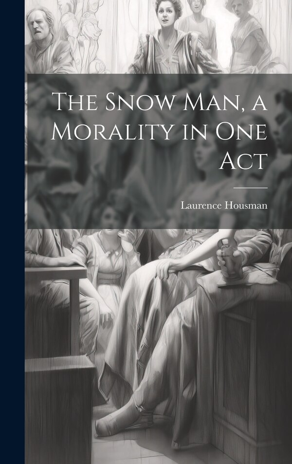 The Snow man a Morality in one Act by Laurence Housman, Hardcover | Indigo Chapters
