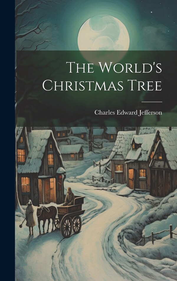 The World's Christmas Tree by Charles Edward Jefferson, Hardcover | Indigo Chapters