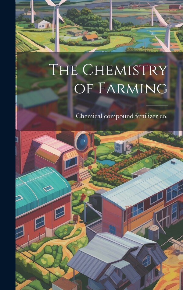 The Chemistry of Farming by Chemical Compound Fertilizer Co [Fro, Hardcover | Indigo Chapters