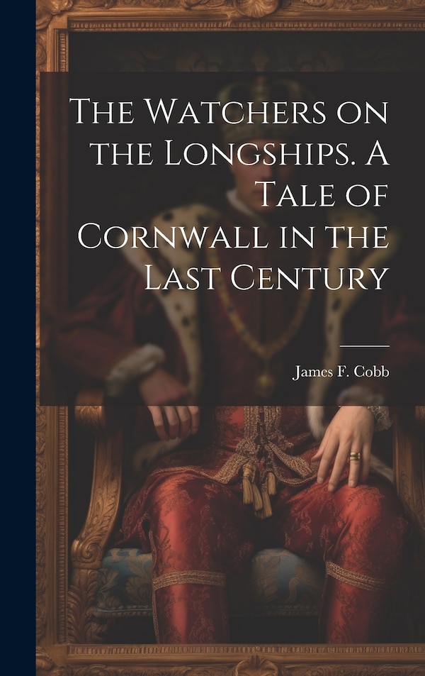 The Watchers on the Longships. A Tale of Cornwall in the Last Century by James F B 1829 Cobb, Hardcover | Indigo Chapters