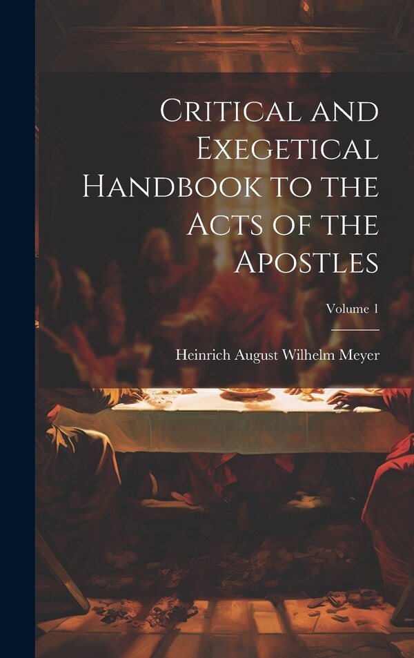 Critical and Exegetical Handbook to the Acts of the Apostles; Volume 1 by Heinrich August Wilhelm 1800- Meyer, Hardcover | Indigo Chapters
