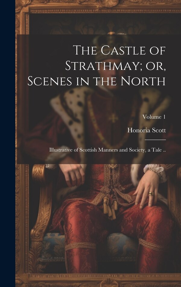 The Castle of Strathmay; or Scenes in the North by Scott Honoria, Hardcover | Indigo Chapters