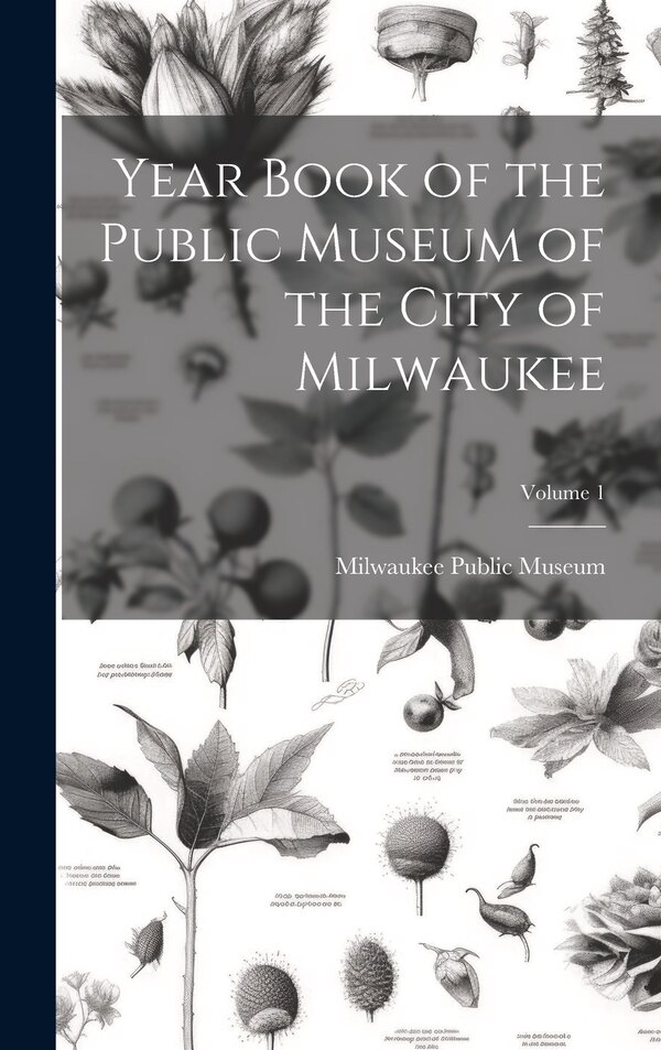 Year Book of the Public Museum of the City of Milwaukee; Volume 1 by Milwaukee Public Museum, Hardcover | Indigo Chapters