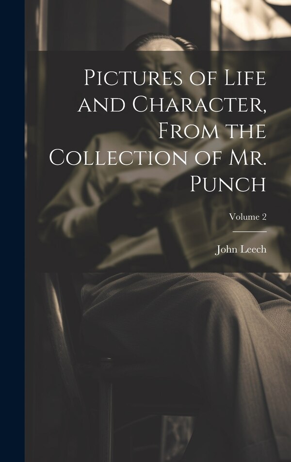 Pictures of Life and Character From the Collection of Mr. Punch; Volume 2 by John Leech, Hardcover | Indigo Chapters