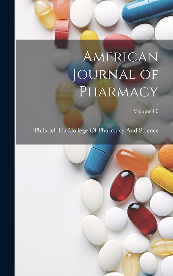 American Journal of Pharmacy; Volume by Philadelphia College of Pharmacy and