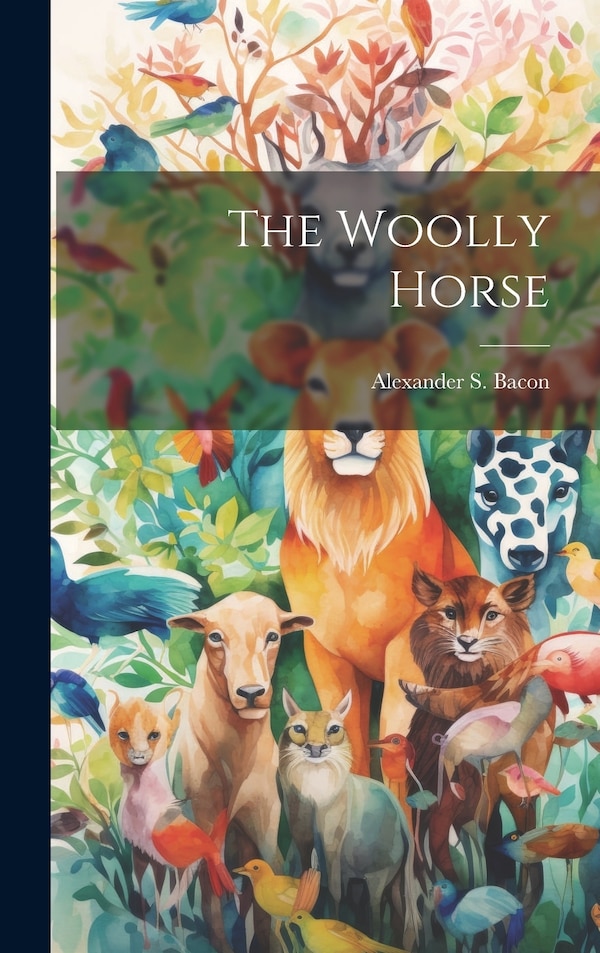 The Woolly Horse by Alexander S (Alexander Samuel) Bacon, Hardcover | Indigo Chapters