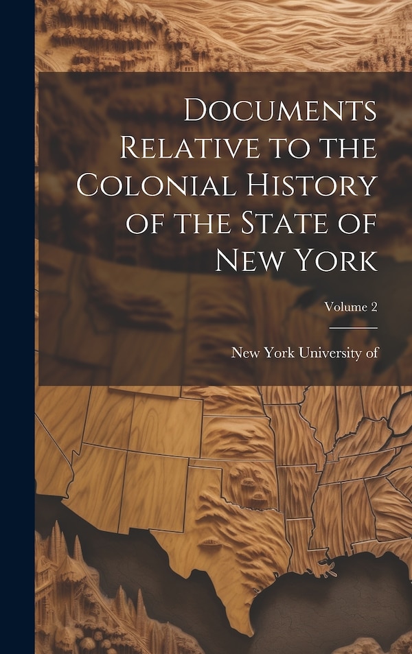 Documents Relative to the Colonial History of the State of New York; Volume 2 by University Of New York (state), Hardcover | Indigo Chapters