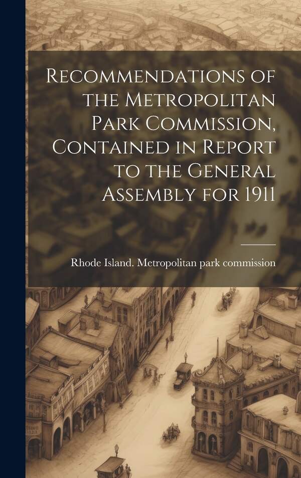 Recommendations of the Metropolitan Park Commission Contained in Report to the General Assembly for 1911 by Rhode Island Metropolitan Park Commi