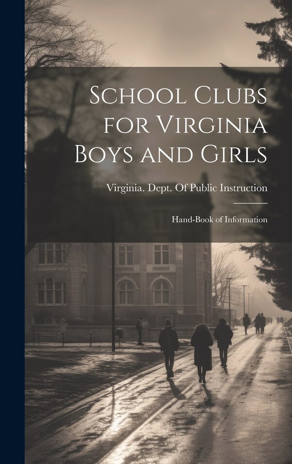 School Clubs for Virginia Boys and Girls; Hand-book of Information by Virginia Dept of Public Instruction, Hardcover | Indigo Chapters