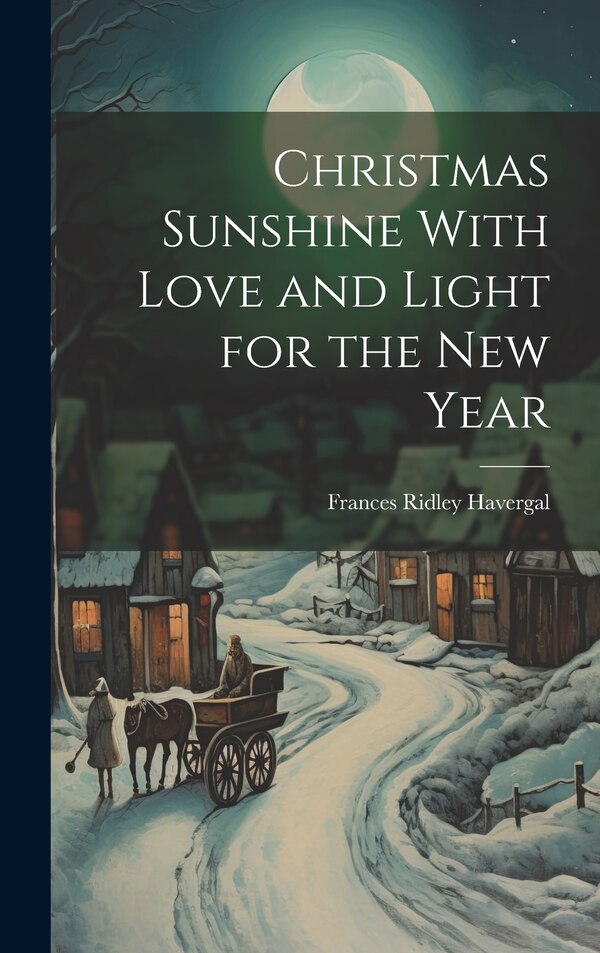 Christmas Sunshine With Love and Light for the new Year by Frances Ridley 1836-1879 Havergal, Hardcover | Indigo Chapters
