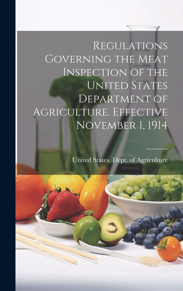 Regulations Governing the Meat Inspection of the United States Department of Agriculture. Effective November 1 1914 | Indigo Chapters