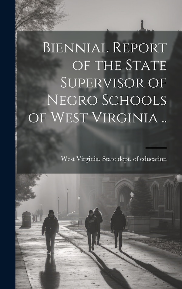 Biennial Report of the State Supervisor of Negro Schools of West Virginia by West Virginia State Dept of Educati, Hardcover | Indigo Chapters