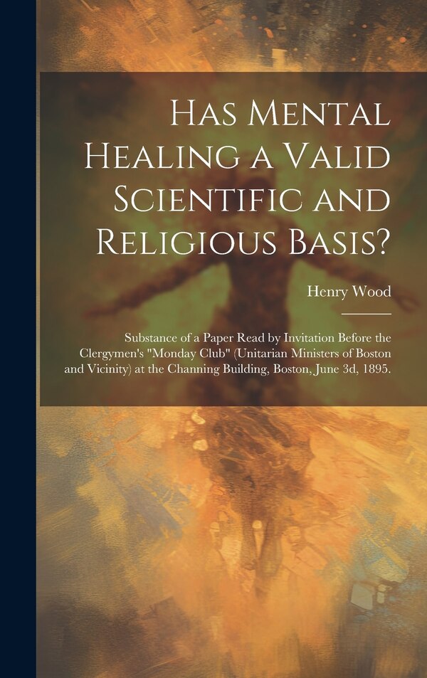 Has Mental Healing a Valid Scientific and Religious Basis? by Henry Wood, Hardcover | Indigo Chapters