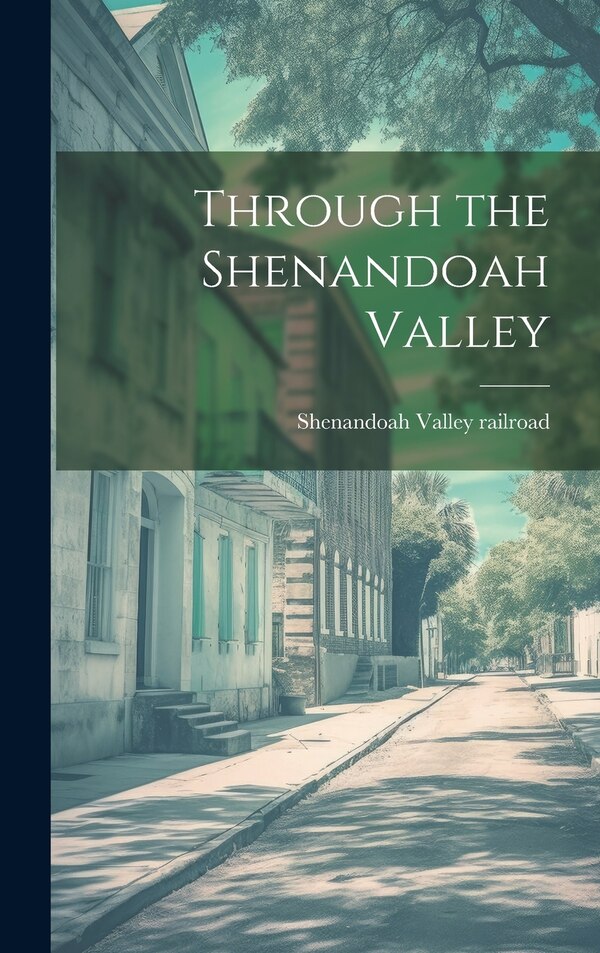 Through the Shenandoah Valley by Shenandoah Valley Railroad [From Old, Hardcover | Indigo Chapters