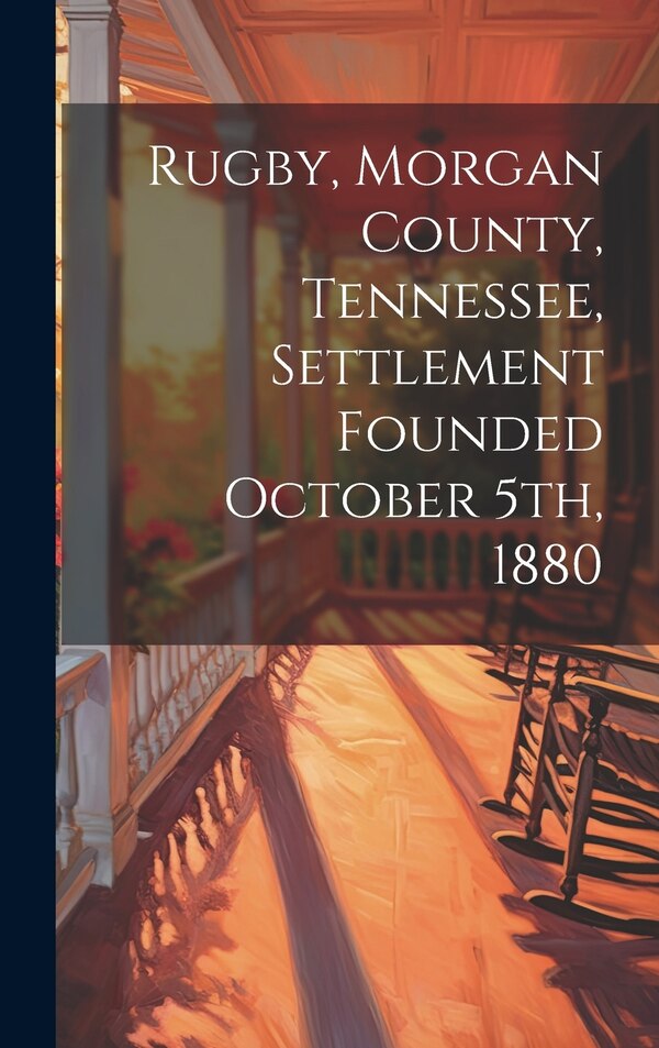 Rugby Morgan County Tennessee Settlement Founded October 5th 1880 by Anonymous, Hardcover | Indigo Chapters