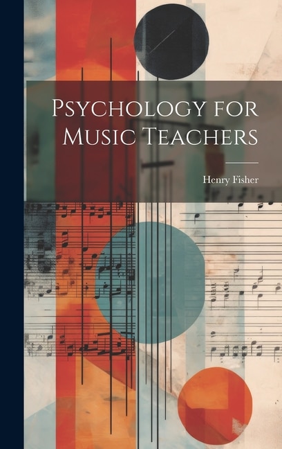 Psychology for Music Teachers by Fisher Henry 1845-, Hardcover | Indigo Chapters