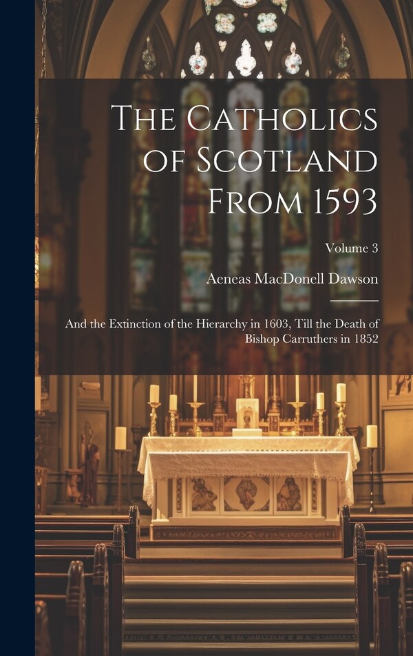The Catholics of Scotland From 1593 by Aeneas MacDonell Dawson, Hardcover | Indigo Chapters