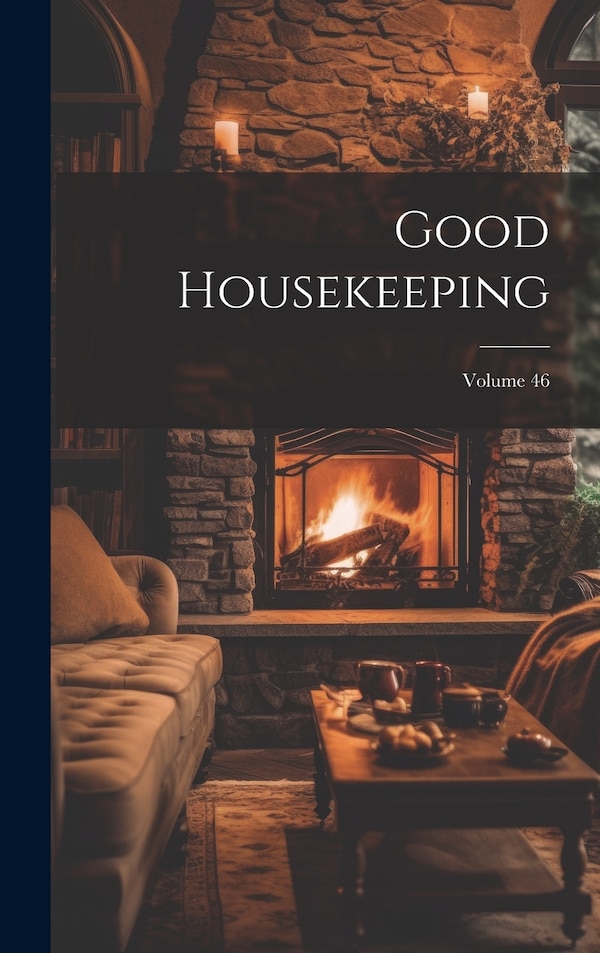 Good Housekeeping; Volume 46 by Anonymous, Hardcover | Indigo Chapters