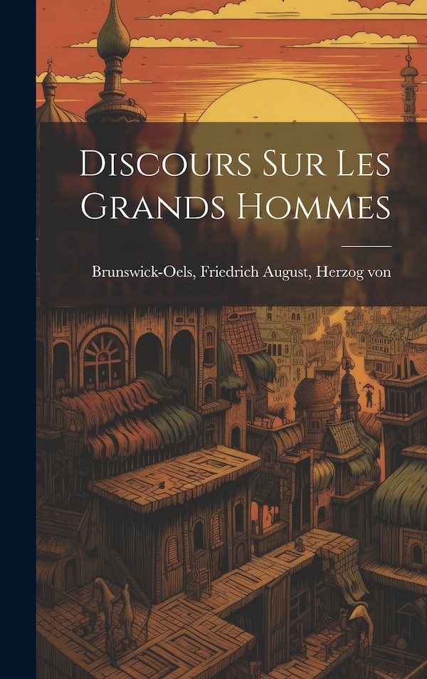 Discours sur les grands hommes by Friedrich August Brunswick-Oels, Hardcover | Indigo Chapters