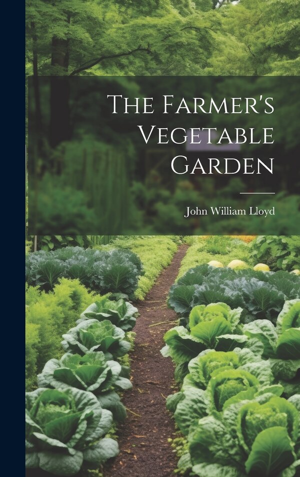 The Farmer's Vegetable Garden by John William Lloyd, Hardcover | Indigo Chapters