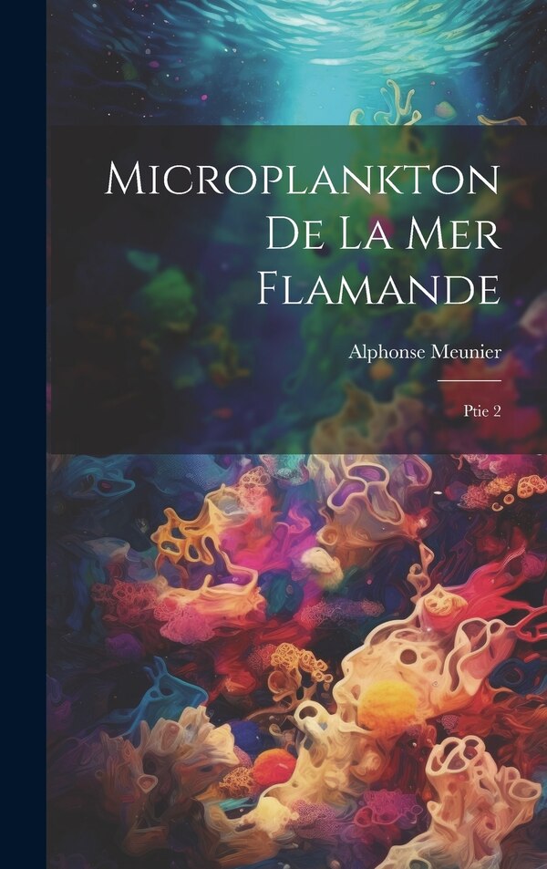 Microplankton de la mer Flamande by Alphonse Meunier, Hardcover | Indigo Chapters