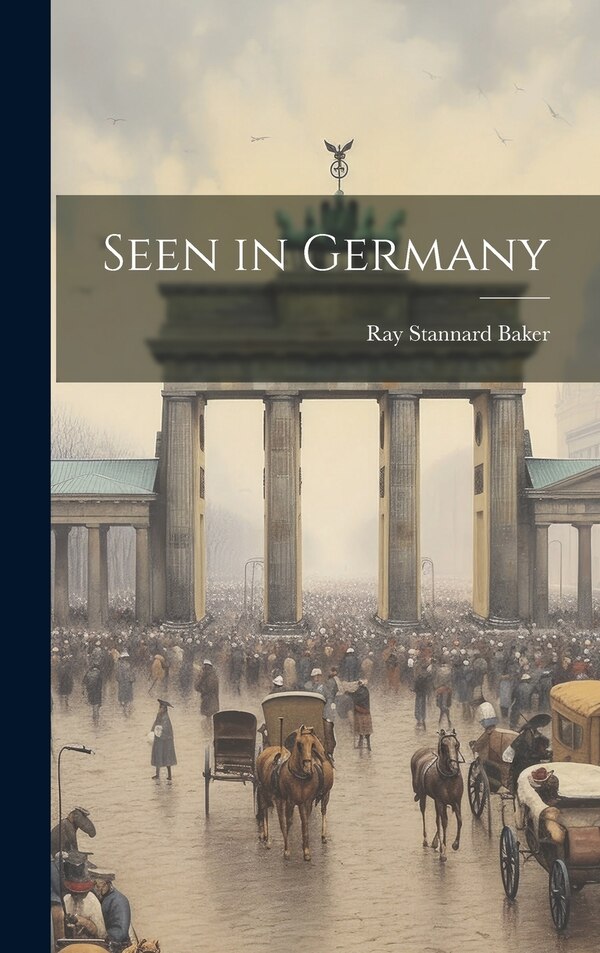 Seen in Germany by Ray Stannard Baker, Hardcover | Indigo Chapters