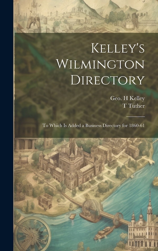 Kelley's Wilmington Directory by Geo H Kelley, Hardcover | Indigo Chapters