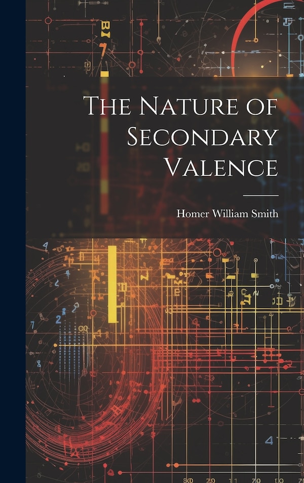 The Nature of Secondary Valence by Homer William Smith, Hardcover | Indigo Chapters