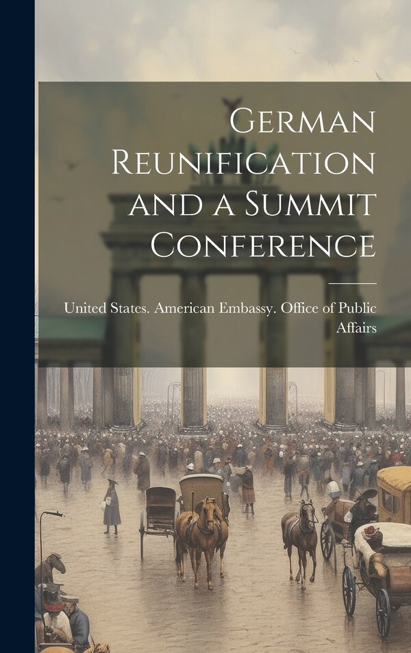 German Reunification and a Summit Conference by United States American Embassy Office, Hardcover | Indigo Chapters